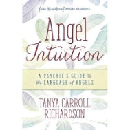 Angel Intuition: A Psychic's Guide to the Language of Angels by Tanya Carroll Richardson